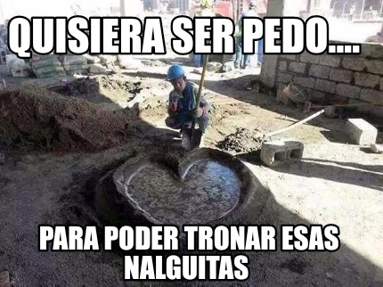 quisiera-ser-pedo....-para-poder-tronar-esas-nalguitas