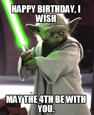 Meme Creator - Funny Happy Birthday, I wish May the 4th be with you