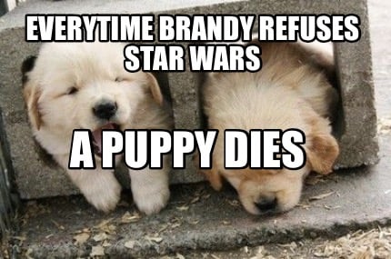 everytime-brandy-refuses-star-wars-a-puppy-dies