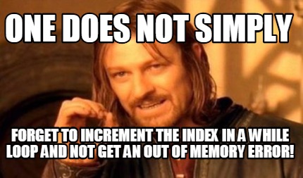 one-does-not-simply-forget-to-increment-the-index-in-a-while-loop-and-not-get-an