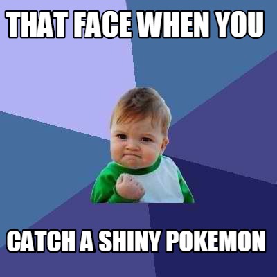 Meme Creator Funny That Face When You Catch A Shiny Pokemon Meme Generator At Memecreator Org
