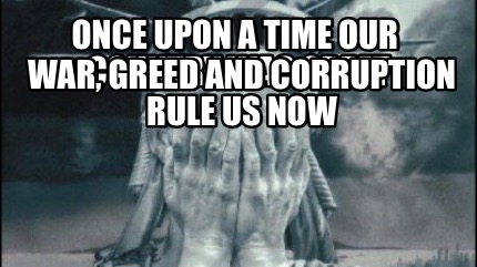 once-upon-a-time-our-country-was-great-war-greed-and-corruption-rule-us-now7