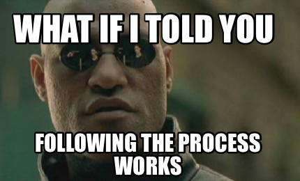 what-if-i-told-you-following-the-process-works