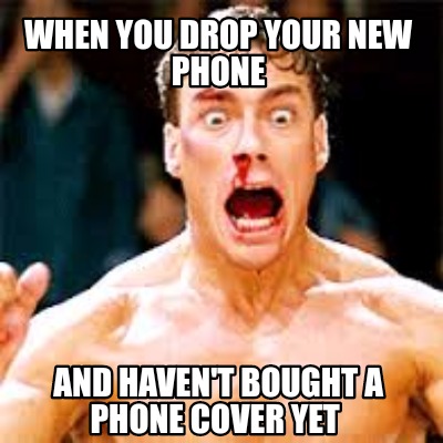 Meme Creator - Funny When you drop your new phone And haven't bought a phone cover yet Meme Generator at ! Meme Creator - Funny When you drop your new phone And haven't bought a phone cover yet Meme Generator at !