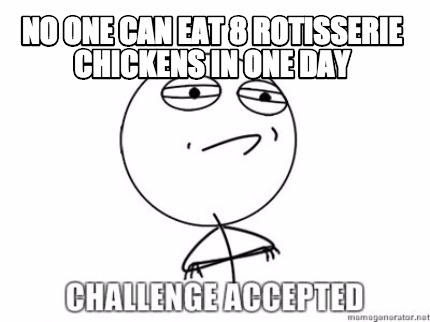 Meme Creator Funny No One Can Eat 8 Rotisserie Chickens In One Day Meme Generator At Memecreator Org,8th Anniversary