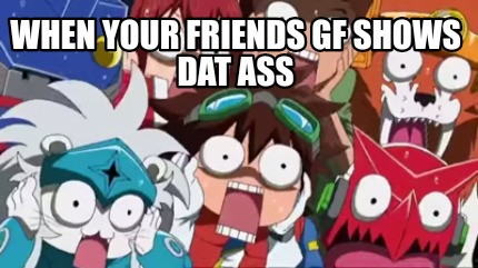 when-your-friends-gf-shows-dat-ass