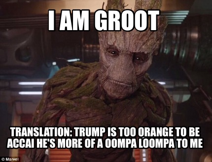 i-am-groot-translation-trump-is-too-orange-to-be-accai-hes-more-of-a-oompa-loomp