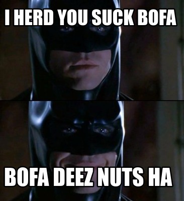 Meme Creator Funny I Herd You Suck Bofa Bofa Deez Nuts Ha Meme Generator At Memecreator Org