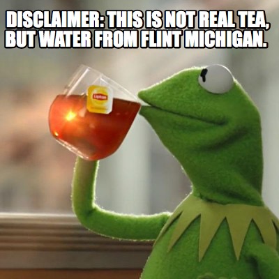 disclaimer-this-is-not-real-tea-but-water-from-flint-michigan