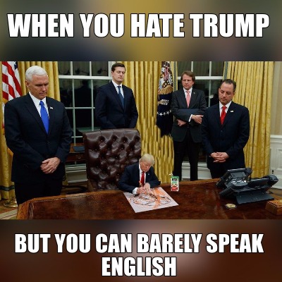 Meme Creator Funny When You Hate Trump But You Can Barely Speak English Meme Generator At Memecreator Org