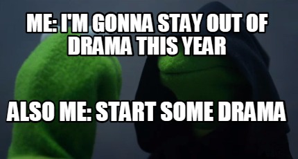 me-im-gonna-stay-out-of-drama-this-year-also-me-start-some-drama4