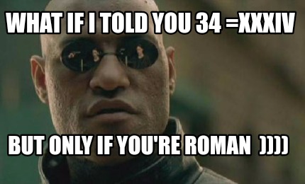 what-if-i-told-you-34-xxxiv-but-only-if-youre-roman-