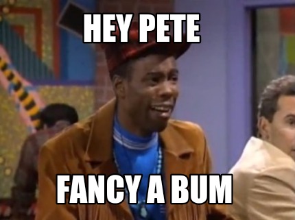 hey-pete-fancy-a-bum