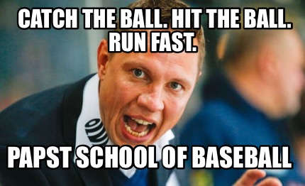 catch-the-ball.-hit-the-ball.-run-fast.-papst-school-of-baseball