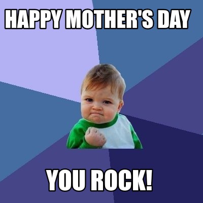 Meme Creator - Funny Happy mother's day You ROCK! Meme Generator at ! Meme Creator - Funny Happy mother's day You ROCK! Meme Generator at !