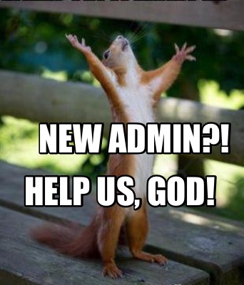 Meme Creator - Funny New admin?! Help us, God! Meme Generator at ! Meme Creator - Funny New admin?! Help us, God! Meme Generator at !
