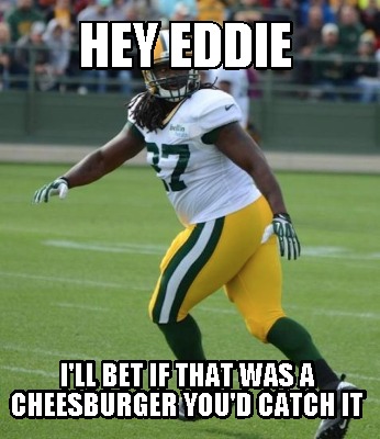 hey-eddie-ill-bet-if-that-was-a-cheesburger-youd-catch-it