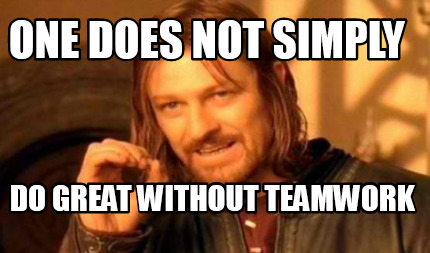 Meme Creator Funny One Does Not Simply Do Great Without Teamwork Meme Generator At Memecreator Org Meme Creator Funny One Does Not Simply Do Great Without Teamwork Meme Generator At Memecreator Org