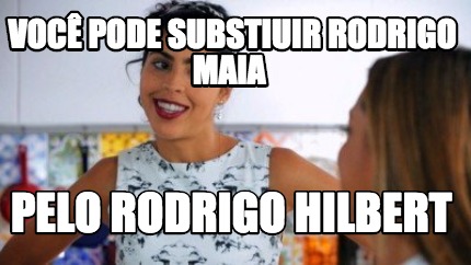 voc-pode-substiuir-rodrigo-maia-pelo-rodrigo-hilbert