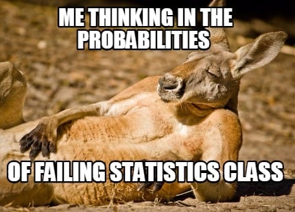 Meme Creator - Funny ME THINKING IN THE PROBABILITIES OF FAILING STATISTICS  CLASS Meme Generator at !