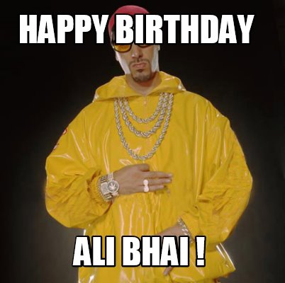 Meme Creator - Funny happy birthday ali bhai ! Meme Generator at  !