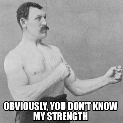 Meme Creator Funny Obviously You Don T Know My Strength Meme Generator At Memecreator Org Meme Creator Funny Obviously You Don T Know My Strength Meme Generator At Memecreator Org