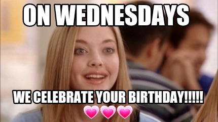 on-wednesdays-we-celebrate-your-birthday-