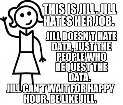 Meme Creator Funny This Is Jill Jill Hates Her Job Jill Can T Wait For Happy Hour Be Like Jill Meme Generator At Memecreator Org Meme Creator Funny This Is Jill Jill Hates Her Job Jill Can T Wait For Happy Hour Be Like Jill Meme Generator At Memecreator Org