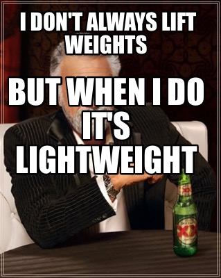 Meme Creator Funny I Don T Always Lift Weights But When I Do It S Lightweight Meme Generator At Memecreator Org