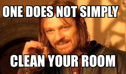 Meme Creator Funny One Does Not Simply Clean Your Room