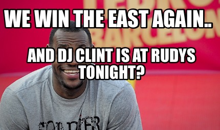 we-win-the-east-again..-and-dj-clint-is-at-rudys-tonight