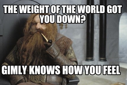 the-weight-of-the-world-got-you-down-gimly-knows-how-you-feel