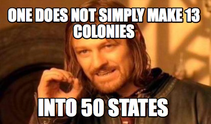 Meme Creator Funny One Does Not Simply Make 13 Colonies Into 50 States Meme Generator At Memecreator Org