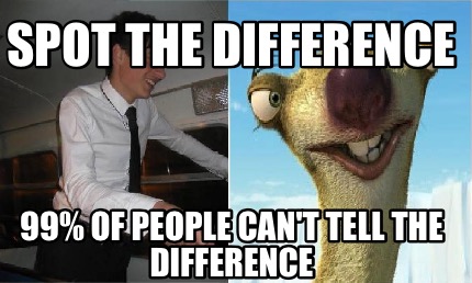 Meme Creator - Funny SPOT THE DIFFERENCE 99% OF PEOPLE CAN'T TELL THE  DIFFERENCE Meme Generator at !