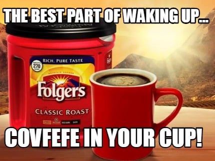 the-best-part-of-waking-up...-covfefe-in-your-cup