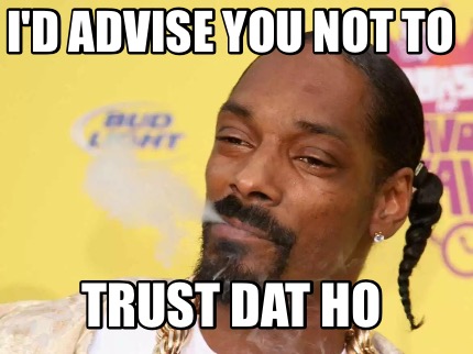 id-advise-you-not-to-trust-dat-ho
