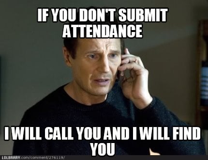 if-you-dont-submit-attendance-i-will-call-you-and-i-will-find-you