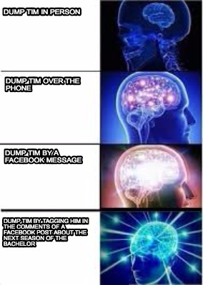 Meme Creator Funny Dump Tim In Person Dump Tim Over The Phone Dump Tim By A Facebook Message Dump T Meme Generator At Memecreator Org Meme Creator Funny Dump Tim In Person Dump Tim Over The Phone Dump Tim By A Facebook Message Dump T Meme Generator At Memecreator Org