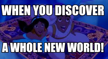 Meme Creator Funny When You Discover A Whole New World Meme Generator At Memecreator Org