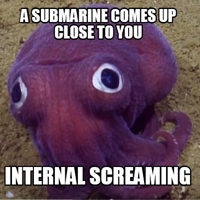 a-submarine-comes-up-close-to-you-internal-screaming