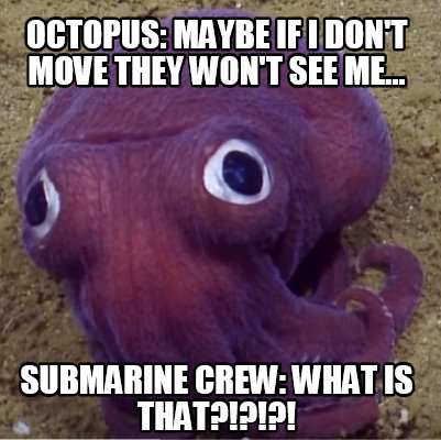 octopus-maybe-if-i-dont-move-they-wont-see-me...-submarine-crew-what-is-that