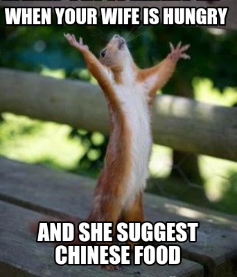 Meme Creator - Funny When Your Wife Is Hungry And She suggest Chinese food Meme Generator at ! Meme Creator - Funny When Your Wife Is Hungry And She suggest Chinese food Meme Generator at !