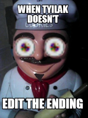 when-tyilak-doesnt-edit-the-ending