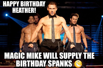 meme creator happy birthday heather! magic mike will supply the 4592861 meme creator happy birthday heather! magic mike will supply the