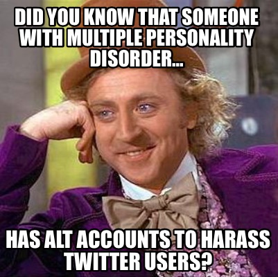 Meme Creator - Funny Did you know that someone with multiple personality disorder... Has alt accounts Meme Generator at ! Meme Creator - Funny Did you know that someone with multiple personality disorder... Has alt accounts Meme Generator at !
