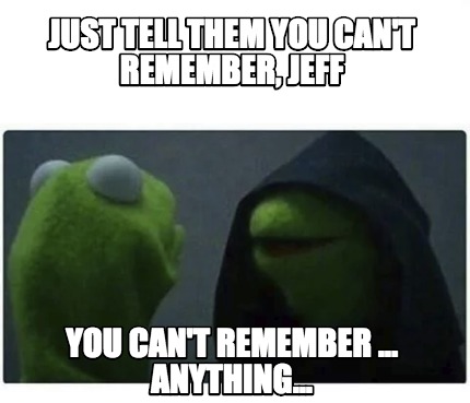 Meme Creator Funny Just Tell Them You Can T Remember Jeff You Can T Remember Anything Meme Generator At Memecreator Org