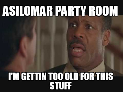 asilomar-party-room-im-gettin-too-old-for-this-stuff