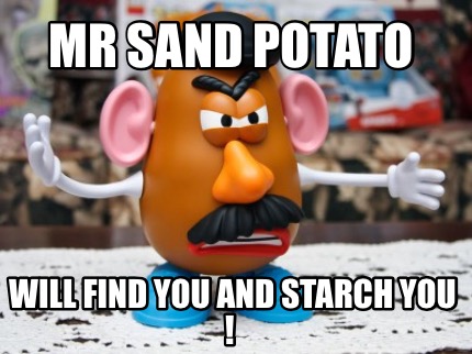 mr-sand-potato-will-find-you-and-starch-you-