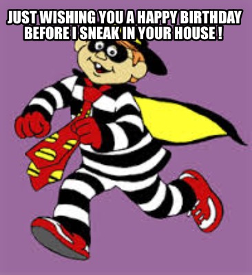 just-wishing-you-a-happy-birthday-before-i-sneak-in-your-house-