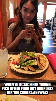 when-you-catch-her-taking-pics-of-her-food-but-she-poses-for-the-camera-anyways